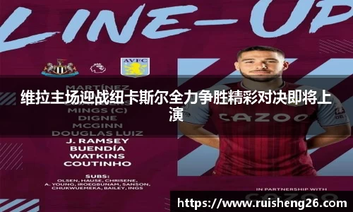 维拉主场迎战纽卡斯尔全力争胜精彩对决即将上演