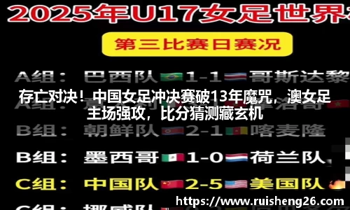 存亡对决！中国女足冲决赛破13年魔咒，澳女足主场强攻，比分猜测藏玄机